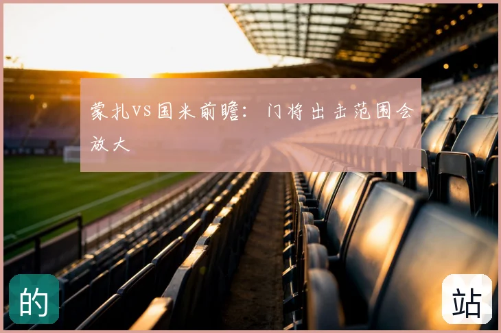 蒙扎vs国米前瞻:门将出击范围会放大