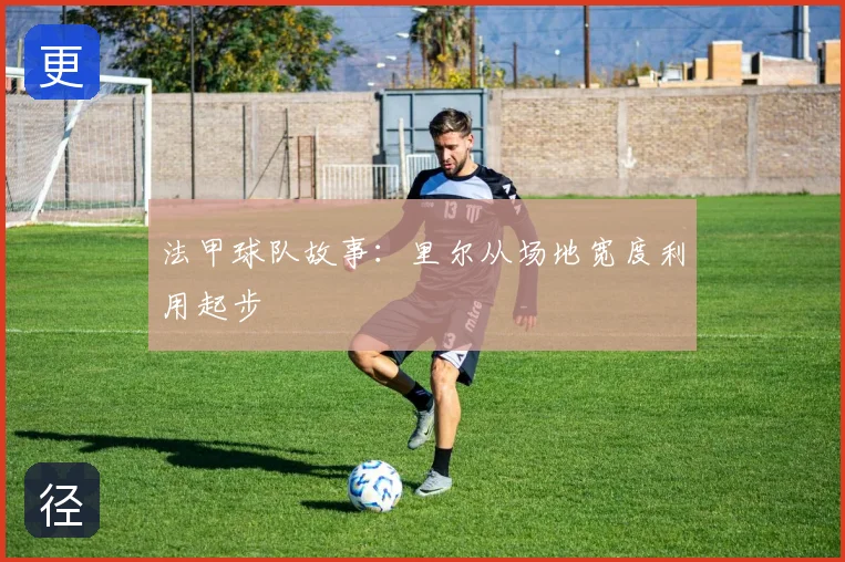 法甲球队故事：里尔从场地宽度利用起步