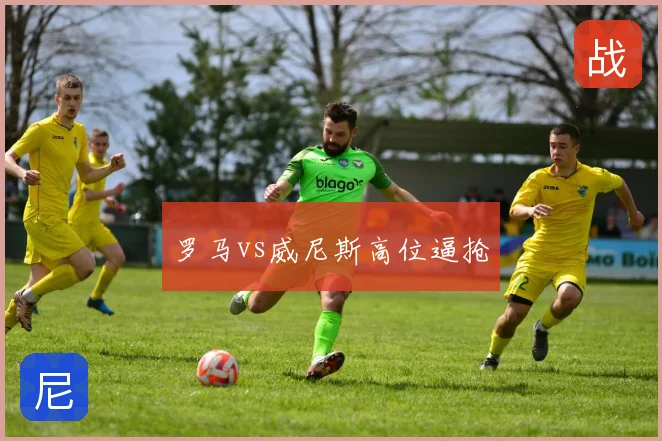 罗马vs威尼斯高位逼抢